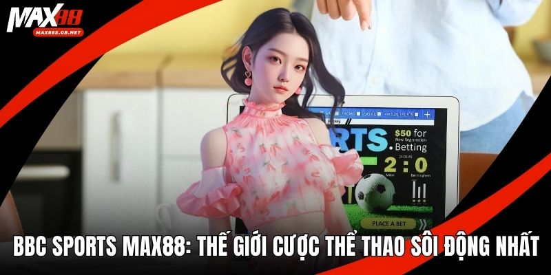 BBC Sports MAX88: Thế Giới Cược Thể Thao Sôi Động Nhất