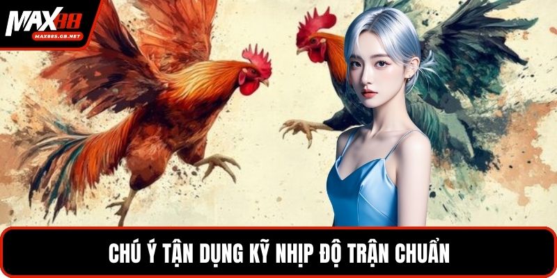 Chú ý tận dụng kỹ nhịp độ trận chuẩn