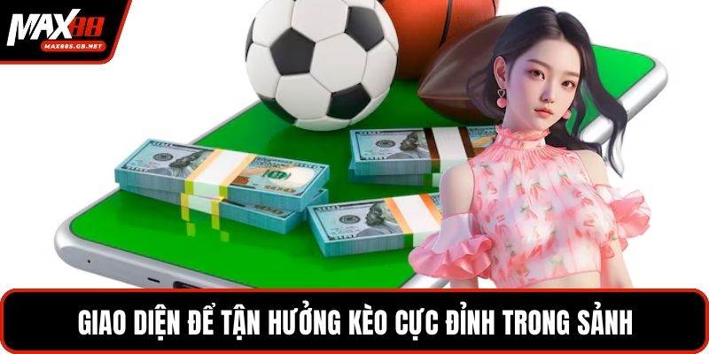 Giao diện để tận hưởng kèo cực đỉnh trong sảnh