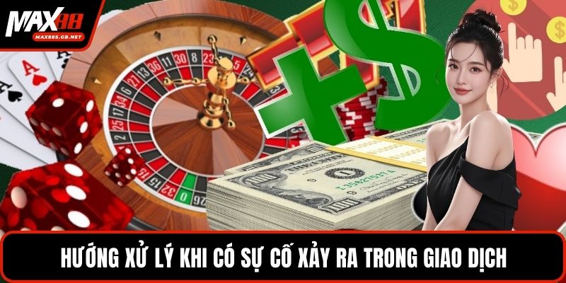 Hướng xử lý khi có sự cố xảy ra trong giao dịch