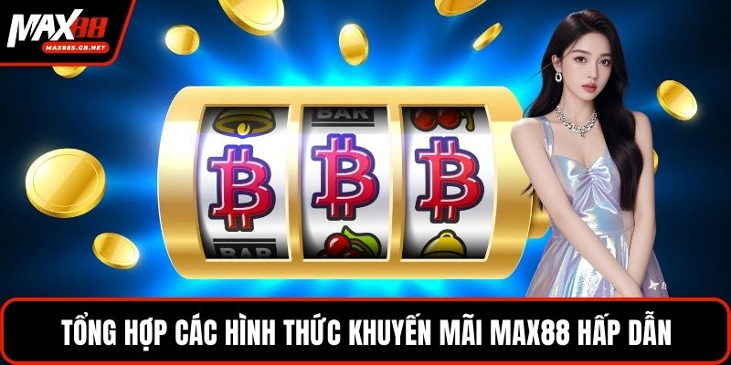 Tổng hợp các hình thức khuyến mãi MAX88 hấp dẫn