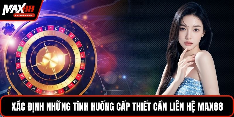 Xác định những tình huống cấp thiết cần liên hệ MAX88